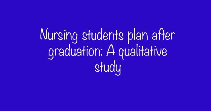 Nursing students plan after graduation: A qualitative study